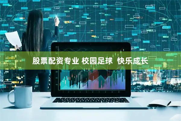 股票配资专业 校园足球  快乐成长