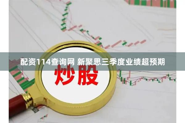 配资114查询网 新聚思三季度业绩超预期